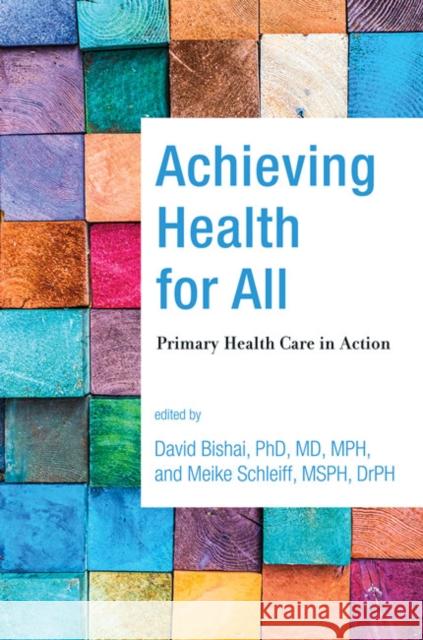 Achieving Health for All: Primary Health Care in Action David Bishai Meike Schleiff 9781421438122