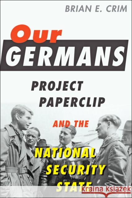 Our Germans: Project Paperclip and the National Security State Crim, Brian E. 9781421438184 Johns Hopkins University Press