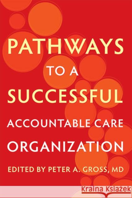 Pathways to a Successful Accountable Care Organization Peter A. Gross 9781421438252