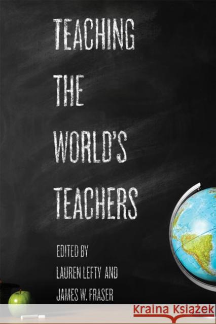 Teaching the World's Teachers James W. Fraser Lauren Lefty 9781421438290 Johns Hopkins University Press