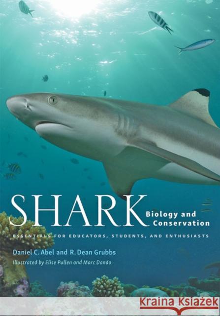 Shark Biology and Conservation: Essentials for Educators, Students, and Enthusiasts Daniel C. Abel Dean Grubbs Elise Pullen 9781421438368