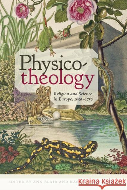 Physico-Theology: Religion and Science in Europe, 1650-1750 Ann Blair Kaspar Vo 9781421438467 Johns Hopkins University Press