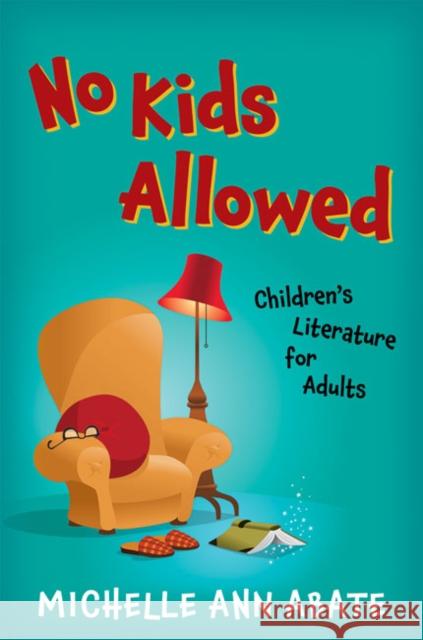 No Kids Allowed: Children's Literature for Adults Michelle Ann Abate 9781421438856 Johns Hopkins University Press