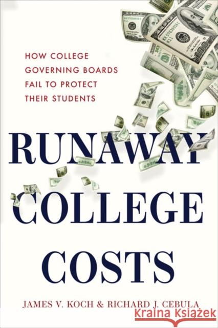 Runaway College Costs: How College Governing Boards Fail to Protect Their Students James V. Koch Richard J. Cebula 9781421438887 Johns Hopkins University Press