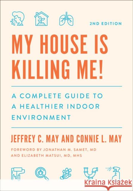 My House Is Killing Me!: The Complete Guide to a Healthier Indoor Environment Jeffrey C. May Connie L. May Jonathan M. Samet 9781421438948 