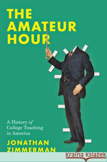 The Amateur Hour: A History of College Teaching in America Jonathan Zimmerman 9781421439099 Johns Hopkins University Press