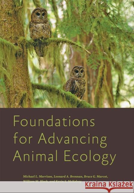 Foundations for Advancing Animal Ecology Michael L. Morrison Leonard A. Brennan Bruce G. Marcot 9781421439198 Johns Hopkins University Press