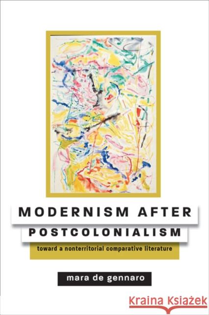 Modernism After Postcolonialism: Toward a Nonterritorial Comparative Literature Mara d 9781421439464 Johns Hopkins University Press