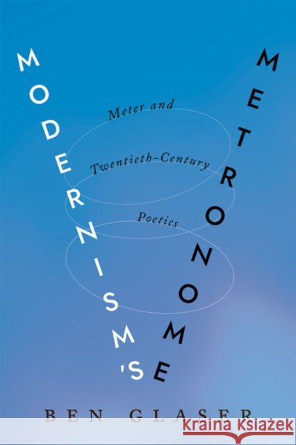 Modernism's Metronome: Meter and Twentieth-Century Poetics Ben Glaser 9781421439518