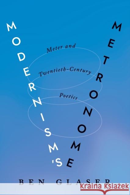 Modernism's Metronome: Meter and Twentieth-Century Poetics Ben Glaser 9781421439525 Johns Hopkins University Press