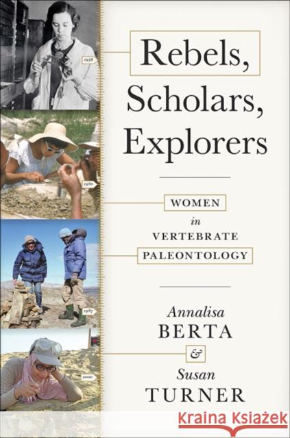 Rebels, Scholars, Explorers: Women in Vertebrate Paleontology Annalisa Berta Susan Turner 9781421439709