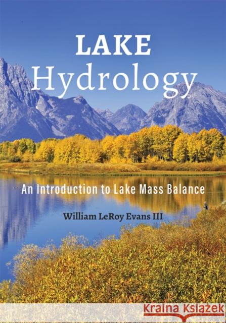 Lake Hydrology: An Introduction to Lake Mass Balance Evans III, William Leroy 9781421439938