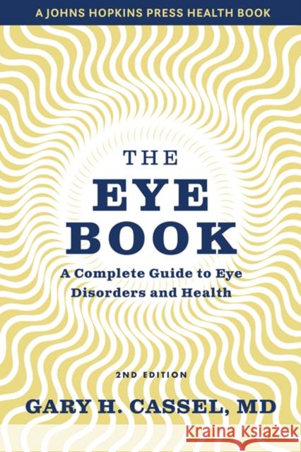 The Eye Book: A Complete Guide to Eye Disorders and Health Cassel, Gary H. 9781421439983 Johns Hopkins University Press