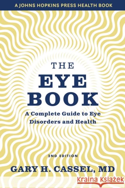 The Eye Book: A Complete Guide to Eye Disorders and Health Cassel, Gary H. 9781421440002 Johns Hopkins University Press
