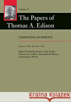The Papers of Thomas A. Edison: Competing Interests, January 1888-December 1889 Thomas A. Edison Paul B. Israel Louis Carlat 9781421440118 Johns Hopkins University Press