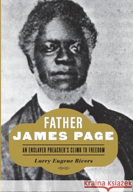 Father James Page: An Enslaved Preacher's Climb to Freedom Larry Eugene Rivers 9781421440309
