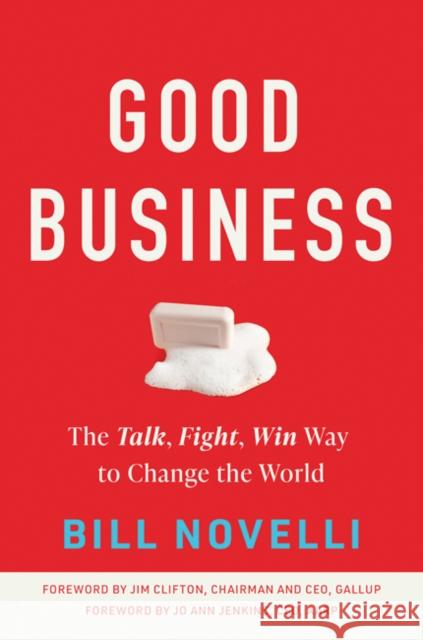 Good Business: The Talk, Fight, Win Way to Change the World Bill Novelli Jim Clifton Jo Ann Jenkins 9781421440422 Johns Hopkins University Press