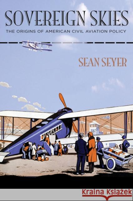 Sovereign Skies: The Origins of American Civil Aviation Policy Seyer, Sean 9781421440538 Johns Hopkins University Press