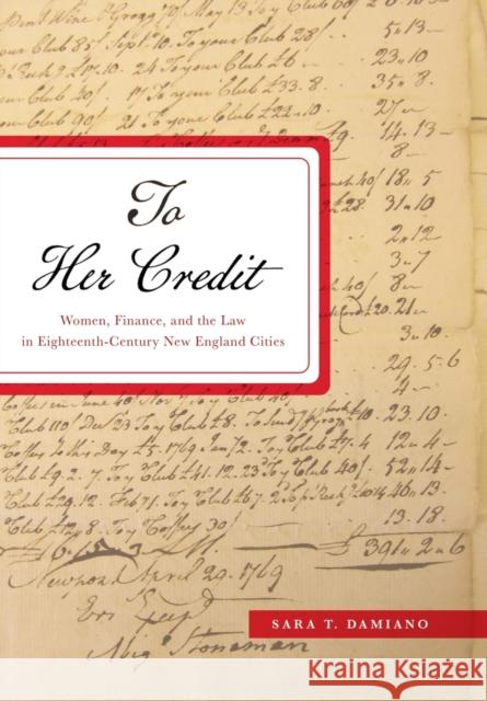 To Her Credit: Women, Finance, and the Law in Eighteenth-Century New England Cities Damiano, Sara T. 9781421440552 Johns Hopkins University Press