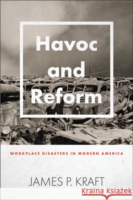Havoc and Reform: Workplace Disasters in Modern America Kraft, James P. 9781421440576 Johns Hopkins University Press