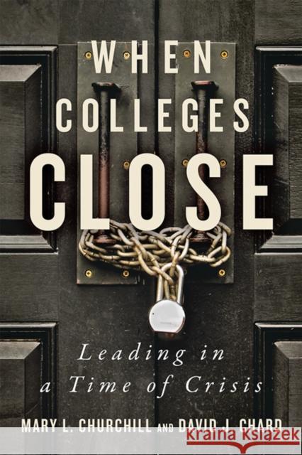 When Colleges Close: Leading in a Time of Crisis Churchill, Mary L. 9781421440781 Johns Hopkins University Press