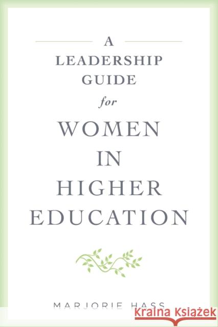 A Leadership Guide for Women in Higher Education Marjorie Hass 9781421441016 Johns Hopkins University Press