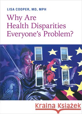 Why Are Health Disparities Everyone's Problem? Lisa Cooper 9781421441153