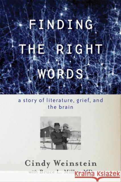 Finding the Right Words: A Story of Literature, Grief, and the Brain Cindy Weinstein Bruce L. Miller 9781421441269 Johns Hopkins University Press