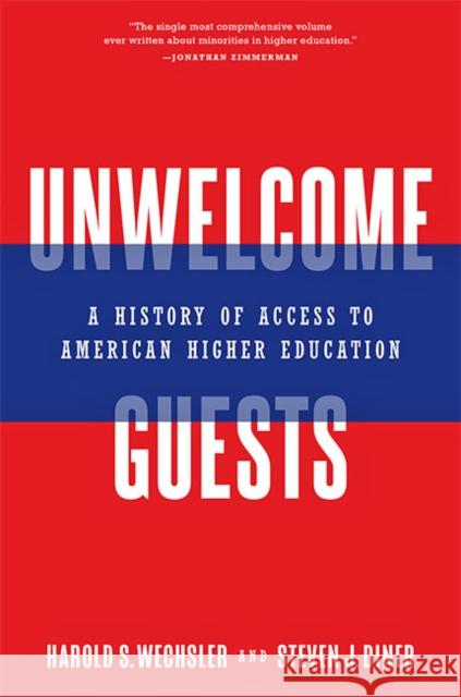 Unwelcome Guests: A History of Access to American Higher Education Harold S. Wechsler Steven J. Diner 9781421441313 Johns Hopkins University Press