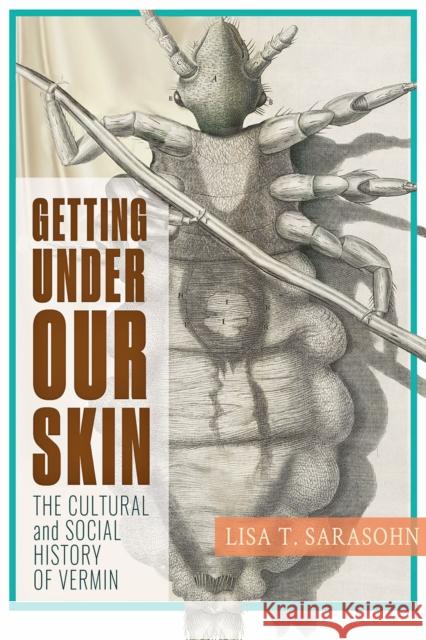 Getting Under Our Skin: The Cultural and Social History of Vermin Lisa T. Sarasohn 9781421441382 Johns Hopkins University Press