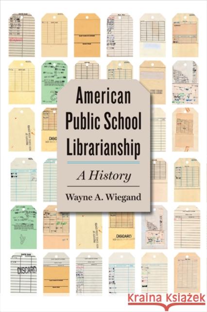 American Public School Librarianship: A History Wayne A. Wiegand 9781421441504 Johns Hopkins University Press