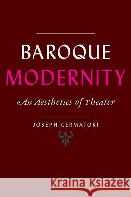 Baroque Modernity: An Aesthetics of Theater Joseph Cermatori 9781421441535 Johns Hopkins University Press