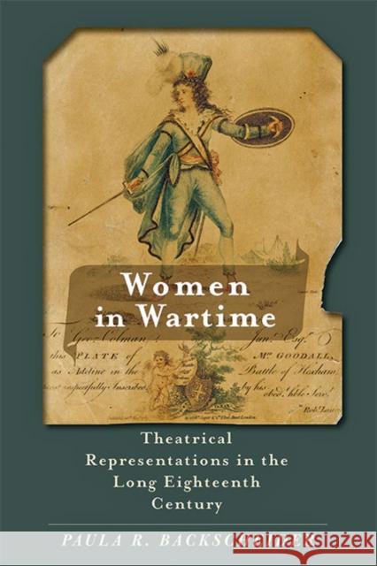 Women in Wartime: Theatrical Representations in the Long Eighteenth Century Paula R. Backscheider 9781421441672 Johns Hopkins University Press