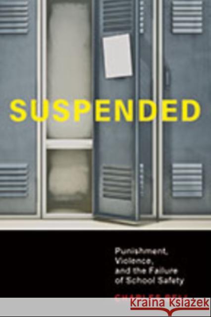 Suspended: Punishment, Violence, and the Failure of School Safety Charles Bell 9781421442464