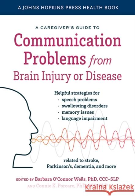 A Caregiver's Guide to Communication Problems from Brain Injury or Disease Barbara O'Conno Connie K. Porcaro 9781421442549 Johns Hopkins University Press