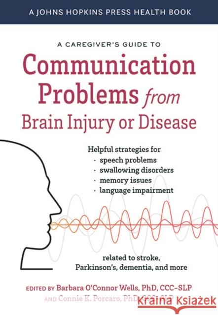 A Caregiver's Guide to Communication Problems from Brain Injury or Disease Barbara O'Conno Connie K. Porcaro 9781421442556 Johns Hopkins University Press