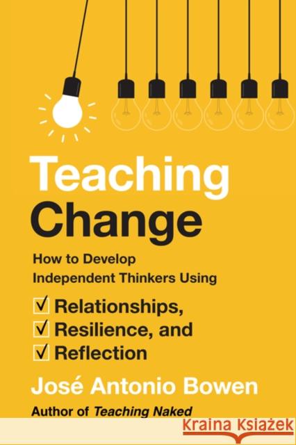 Teaching Change: How to Develop Independent Thinkers Using Relationships, Resilience, and Reflection Jos Bowen 9781421442617 Johns Hopkins University Press