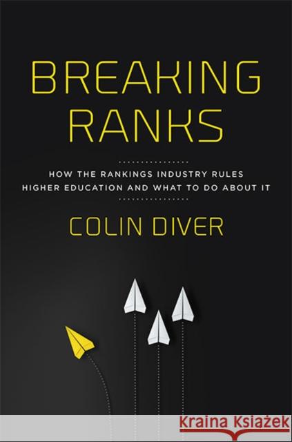 Breaking Ranks: How the Rankings Industry Rules Higher Education and What to Do about It Colin Diver 9781421443058 Johns Hopkins University Press