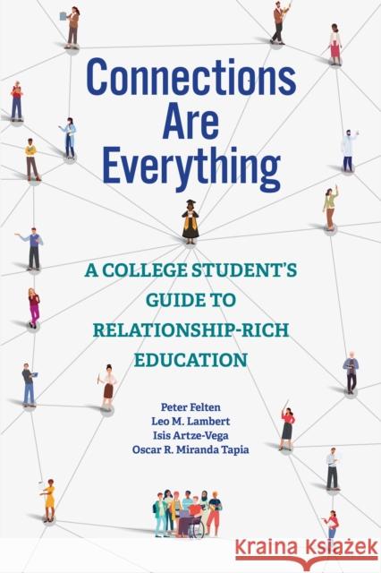 Connections Are Everything: A College Student's Guide to Relationship-Rich Education Peter Felten Leo M. Lambert Isis Artze-Vega 9781421443126 Johns Hopkins University Press