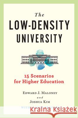 The Low-Density University: 15 Scenarios for Higher Education Edward J. Maloney Joshua Kim 9781421443171 Johns Hopkins University Press