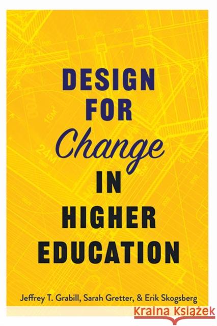 Design for Change in Higher Education Jeffrey T. Grabill Sarah Gretter Erik Skogsberg 9781421443218 Johns Hopkins University Press