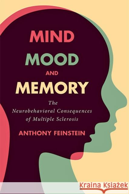 Mind, Mood, and Memory: The Neurobehavioral Consequences of Multiple Sclerosis Anthony Feinstein Alan Thompson 9781421443232