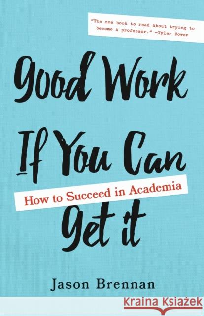 Good Work If You Can Get It: How to Succeed in Academia Jason Brennan 9781421443287