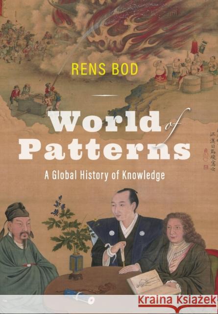 World of Patterns: A Global History of Knowledge Rens Bod 9781421443447 Johns Hopkins University Press