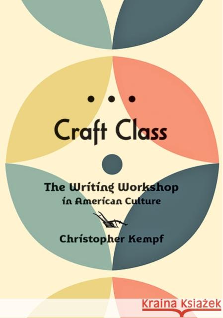 Craft Class: The Writing Workshop in American Culture Kempf, Christopher 9781421443553 Johns Hopkins University Press