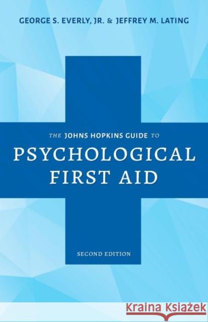 The Johns Hopkins Guide to Psychological First Aid George S. Everly Jeffrey M. Lating 9781421443997 Johns Hopkins University Press