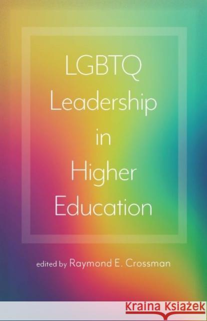 LGBTQ Leadership in Higher Education Raymond E. Crossman 9781421444079 Johns Hopkins University Press