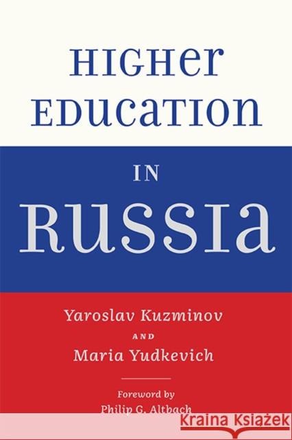 Higher Education in Russia Yaroslav Kuzminov Maria Yudkevich Philip G. Altbach 9781421444147 Johns Hopkins University Press