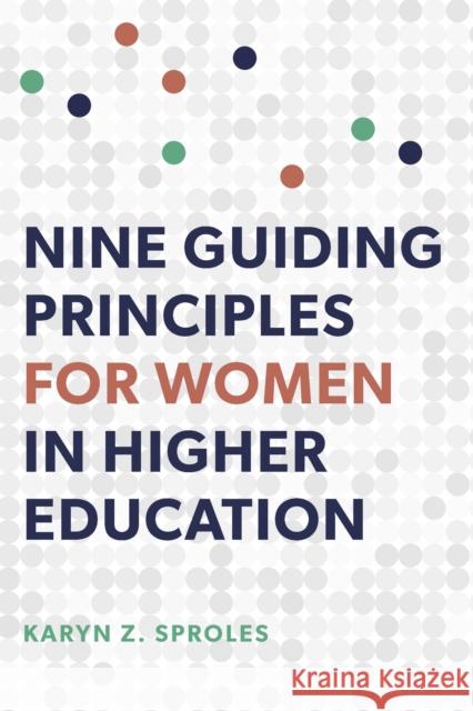 Nine Guiding Principles for Women in Higher Education Karyn Z. Sproles 9781421444963