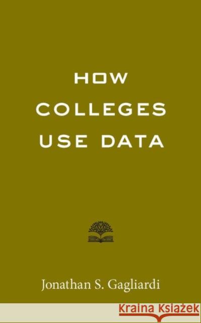How Colleges Use Data Jonathan S. Gagliardi 9781421445199
